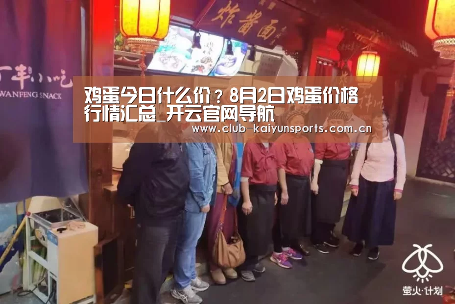 鸡蛋今日什么价?8月2日鸡蛋价格行情汇总_开云官网导航(图3) KAIYUN官网